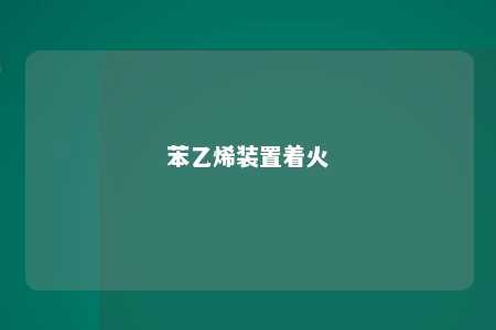 苯乙烯装置着火