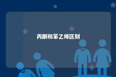 丙酮和苯乙烯区别
