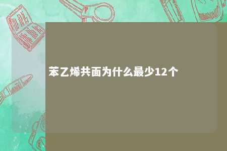 苯乙烯共面为什么最少12个