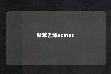 聚苯乙烯acmec