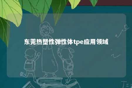东莞热塑性弹性体tpe应用领域