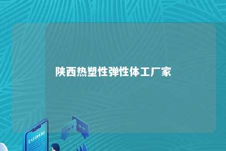 陕西热塑性弹性体工厂家