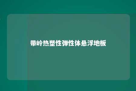 带岭热塑性弹性体悬浮地板