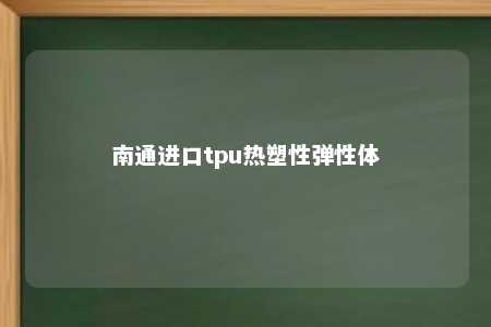 南通进口tpu热塑性弹性体