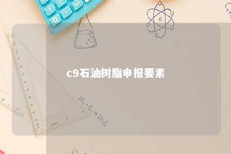 c9石油树脂申报要素