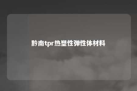 黔南tpr热塑性弹性体材料