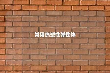 常用热塑性弹性体