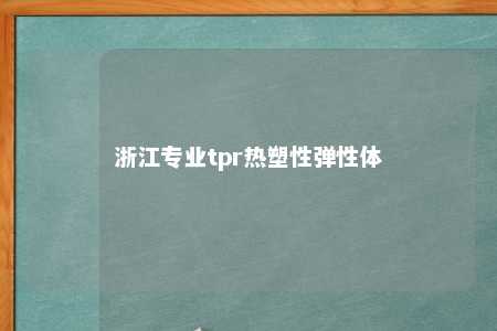 浙江专业tpr热塑性弹性体