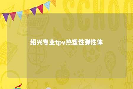 绍兴专业tpv热塑性弹性体