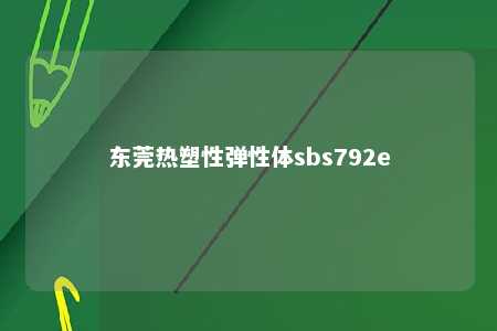 东莞热塑性弹性体sbs792e