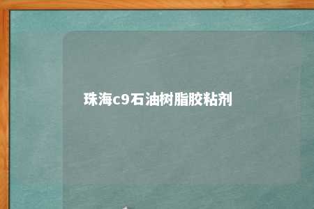 珠海c9石油树脂胶粘剂