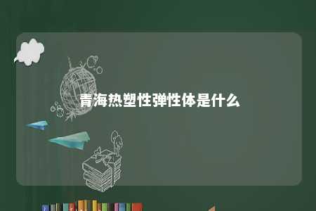 青海热塑性弹性体是什么