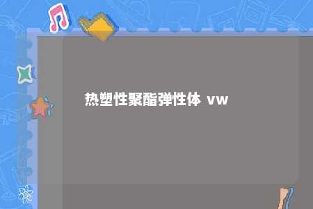 热塑性聚酯弹性体 vw