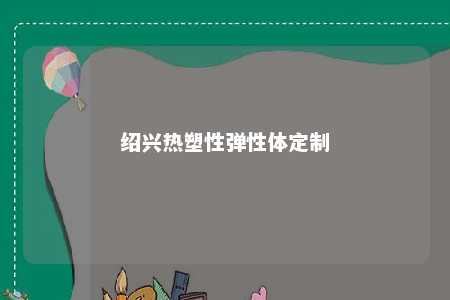 绍兴热塑性弹性体定制
