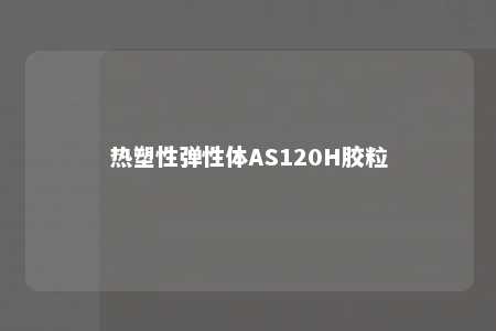 热塑性弹性体AS120H胶粒