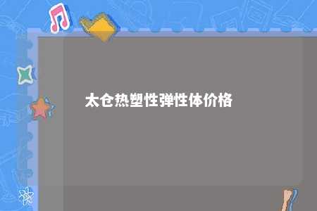 太仓热塑性弹性体价格