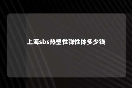 上海sbs热塑性弹性体多少钱