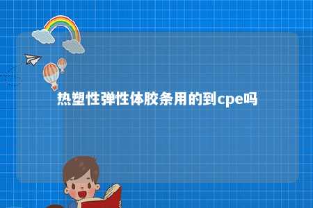 热塑性弹性体胶条用的到cpe吗