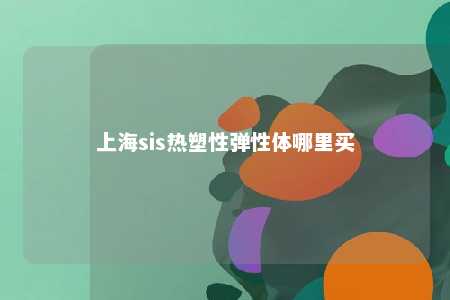 上海sis热塑性弹性体哪里买