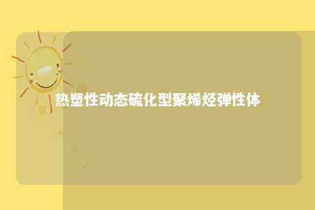 热塑性动态硫化型聚烯烃弹性体