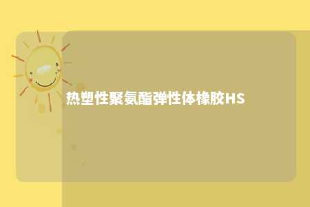 热塑性聚氨酯弹性体橡胶HS