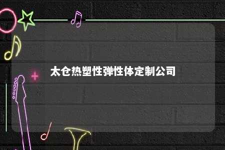 太仓热塑性弹性体定制公司