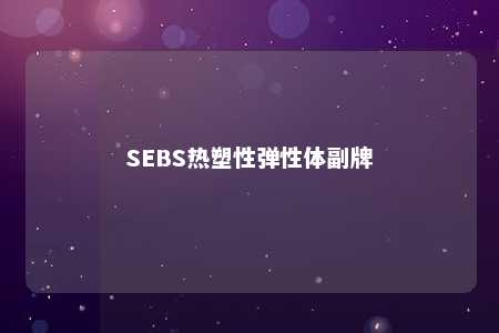 SEBS热塑性弹性体副牌