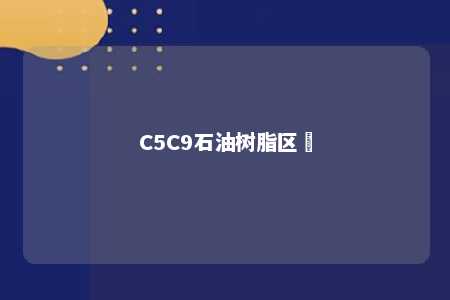 C5C9石油树脂区別