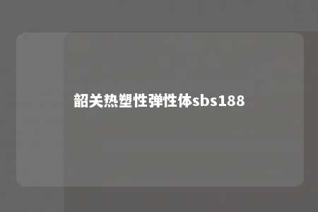 韶关热塑性弹性体sbs188