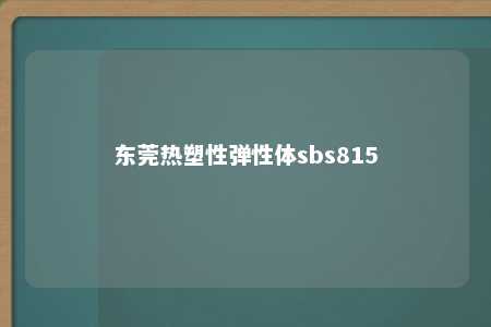 东莞热塑性弹性体sbs815
