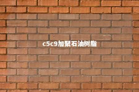 c5c9加聚石油树脂