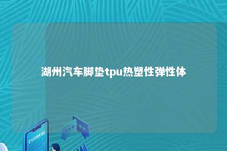 湖州汽车脚垫tpu热塑性弹性体