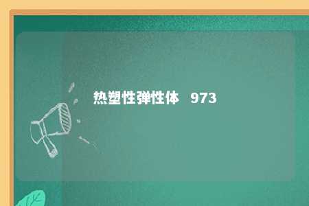 热塑性弹性体  973