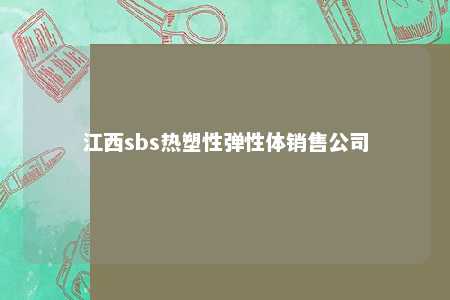 江西sbs热塑性弹性体销售公司