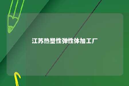 江苏热塑性弹性体加工厂
