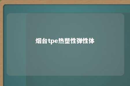 烟台tpe热塑性弹性体