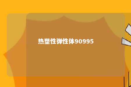 热塑性弹性体90995