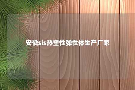 安徽sis热塑性弹性体生产厂家