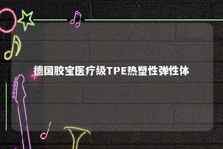 德国胶宝医疗级TPE热塑性弹性体