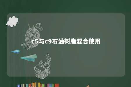 c5与c9石油树脂混合使用