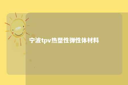 宁波tpv热塑性弹性体材料