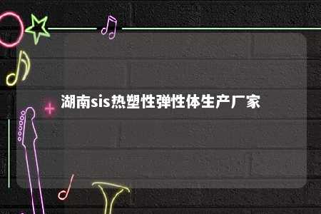 湖南sis热塑性弹性体生产厂家