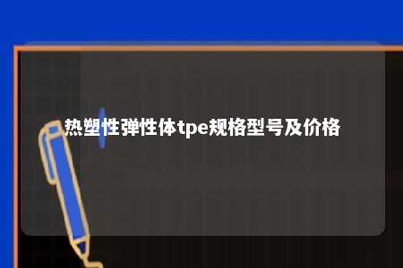 热塑性弹性体tpe规格型号及价格