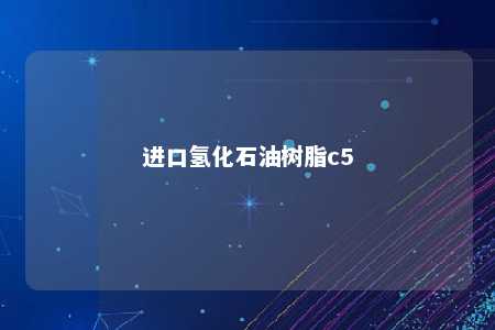进口氢化石油树脂c5