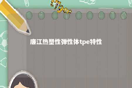 廉江热塑性弹性体tpe特性
