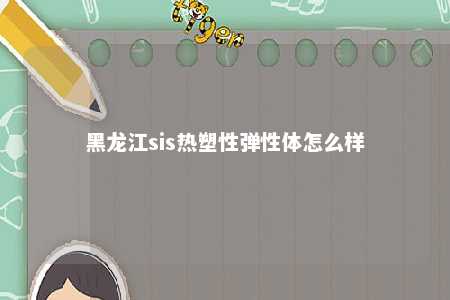 黑龙江sis热塑性弹性体怎么样