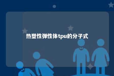 热塑性弹性体tpu的分子式