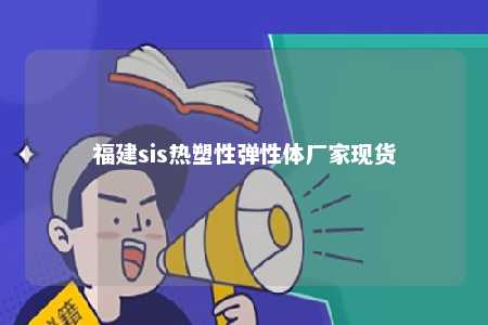 福建sis热塑性弹性体厂家现货