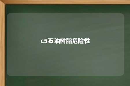 c5石油树脂危险性
