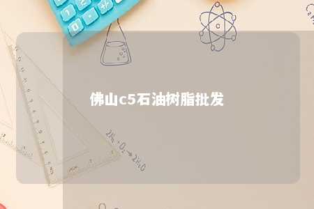 佛山c5石油树脂批发